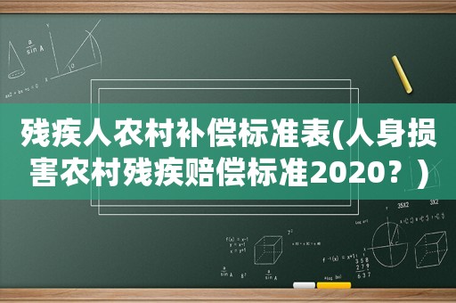 殘疾人農(nóng)村補償標準表(人身損害農(nóng)村殘疾賠償標準2020？)