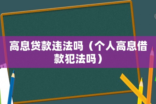 高息貸款違法嗎（個(gè)人高息借款犯法嗎）