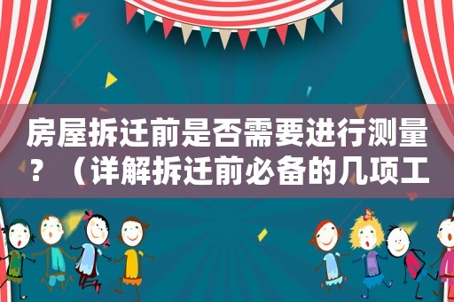 房屋拆遷前是否需要進(jìn)行測(cè)量？（詳解拆遷前必備的幾項(xiàng)工作）