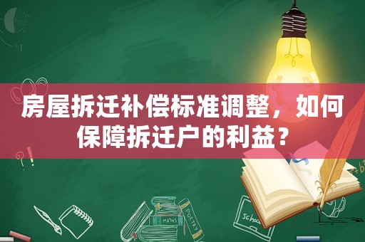 房屋拆遷補償標準調(diào)整，如何保障拆遷戶的利益？