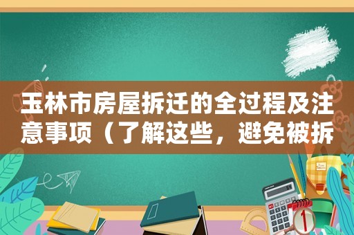 玉林市房屋拆遷的全過程及注意事項（了解這些，避免被拆遷陷阱）