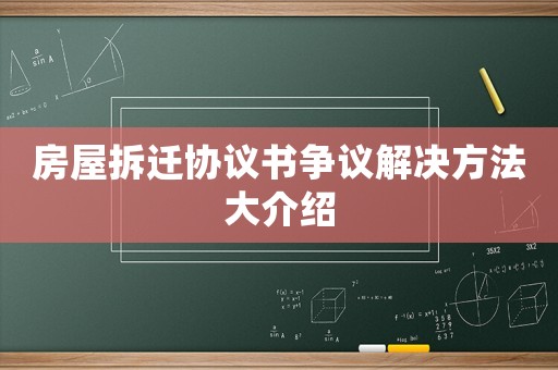 房屋拆遷協(xié)議書爭(zhēng)議解決方法大介紹