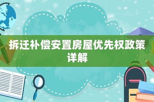 拆遷補償安置房屋優(yōu)先權(quán)政策詳解