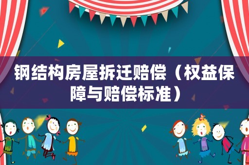 鋼結(jié)構(gòu)房屋拆遷賠償（權(quán)益保障與賠償標(biāo)準(zhǔn)）