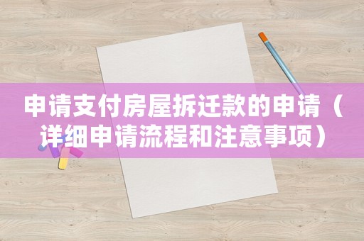 申請(qǐng)支付房屋拆遷款的申請(qǐng)（詳細(xì)申請(qǐng)流程和注意事項(xiàng)）