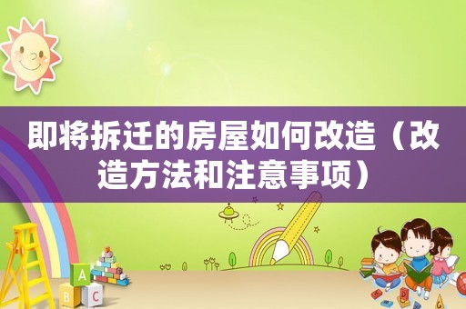 即將拆遷的房屋如何改造（改造方法和注意事項）