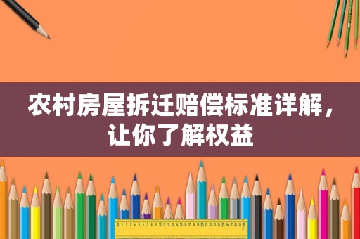農(nóng)村房屋拆遷賠償標準詳解，讓你了解權(quán)益