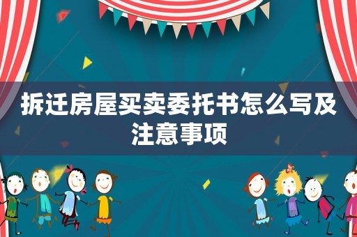拆遷房屋買賣委托書怎么寫及注意事項
