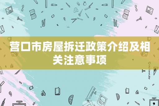 營口市房屋拆遷政策介紹及相關(guān)注意事項