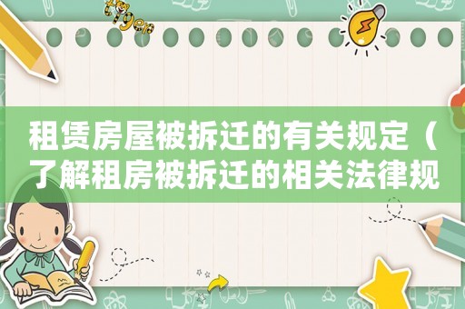 租賃房屋被拆遷的有關(guān)規(guī)定（了解租房被拆遷的相關(guān)法律規(guī)定）