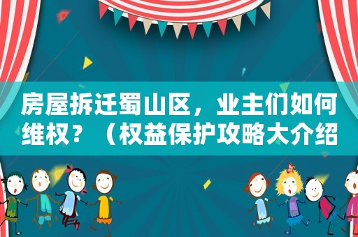 房屋拆遷蜀山區(qū)，業(yè)主們如何維權？（權益保護攻略大介紹）