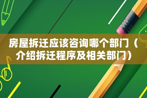房屋拆遷應(yīng)該咨詢哪個部門（介紹拆遷程序及相關(guān)部門）