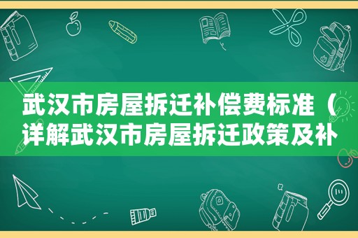 武漢市房屋拆遷補(bǔ)償費(fèi)標(biāo)準(zhǔn)（詳解武漢市房屋拆遷政策及補(bǔ)償標(biāo)準(zhǔn)）