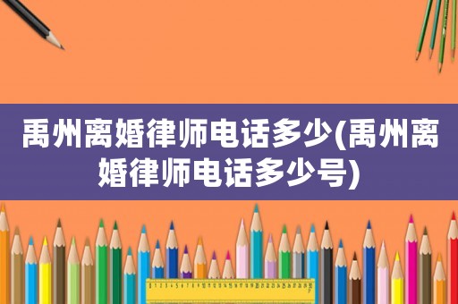 禹州離婚律師電話多少(禹州離婚律師電話多少號(hào))