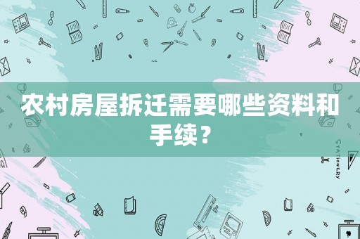 農(nóng)村房屋拆遷需要哪些資料和手續(xù)？