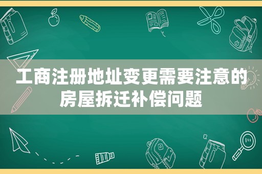 工商注冊地址變更需要注意的房屋拆遷補償問題