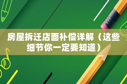 房屋拆遷店面補償詳解（這些細(xì)節(jié)你一定要知道）