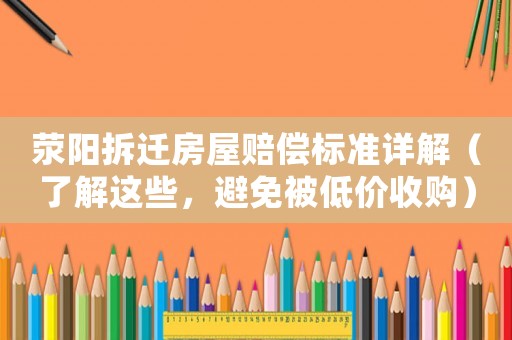 滎陽拆遷房屋賠償標(biāo)準(zhǔn)詳解（了解這些，避免被低價(jià)收購(gòu)）