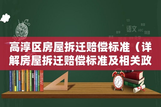 高淳區(qū)房屋拆遷賠償標(biāo)準(zhǔn)（詳解房屋拆遷賠償標(biāo)準(zhǔn)及相關(guān)政策）
