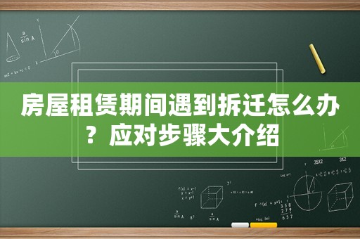 房屋租賃期間遇到拆遷怎么辦？應(yīng)對(duì)步驟大介紹