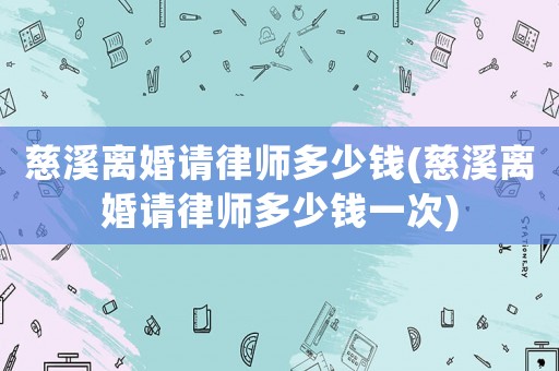 慈溪離婚請律師多少錢(慈溪離婚請律師多少錢一次)