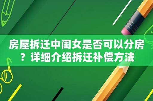房屋拆遷中閨女是否可以分房？詳細(xì)介紹拆遷補(bǔ)償方法