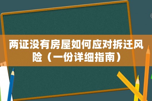 兩證沒(méi)有房屋如何應(yīng)對(duì)拆遷風(fēng)險(xiǎn)（一份詳細(xì)指南）