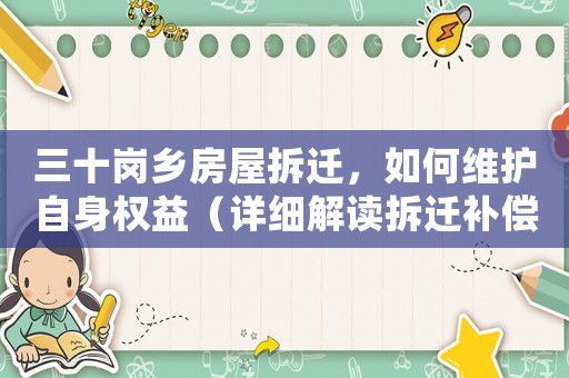 三十崗鄉(xiāng)房屋拆遷，如何維護(hù)自身權(quán)益（詳細(xì)解讀拆遷補(bǔ)償政策）