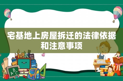 宅基地上房屋拆遷的法律依據(jù)和注意事項