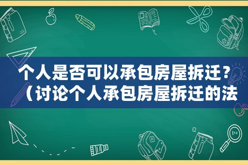 個人是否可以承包房屋拆遷？（討論個人承包房屋拆遷的法律規(guī)定）