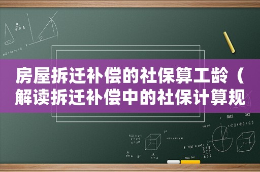 房屋拆遷補償?shù)纳绫Ｋ愎g（解讀拆遷補償中的社保計算規(guī)則）