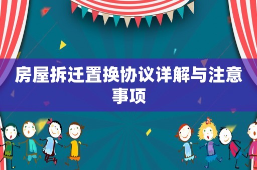 房屋拆遷置換協(xié)議詳解與注意事項
