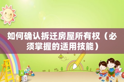 如何確認(rèn)拆遷房屋所有權(quán)（必須掌握的適用技能）