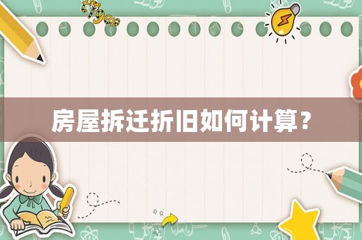 房屋拆遷折舊如何計(jì)算？