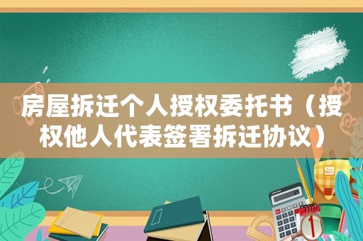 房屋拆遷個(gè)人授權(quán)委托書（授權(quán)他人代表簽署拆遷協(xié)議）