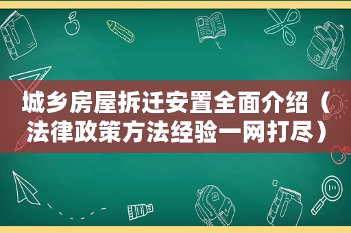 城鄉(xiāng)房屋拆遷安置全面介紹（法律政策方法經(jīng)驗(yàn)一網(wǎng)打盡）