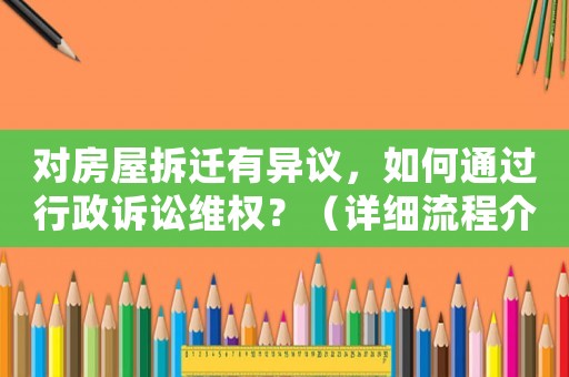 對(duì)房屋拆遷有異議，如何通過行政訴訟維權(quán)？（詳細(xì)流程介紹）