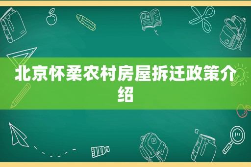 北京懷柔農(nóng)村房屋拆遷政策介紹