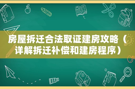 房屋拆遷合法取證建房攻略（詳解拆遷補(bǔ)償和建房程序）