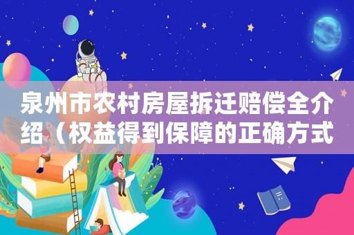 泉州市農(nóng)村房屋拆遷賠償全介紹（權益得到保障的正確方式）
