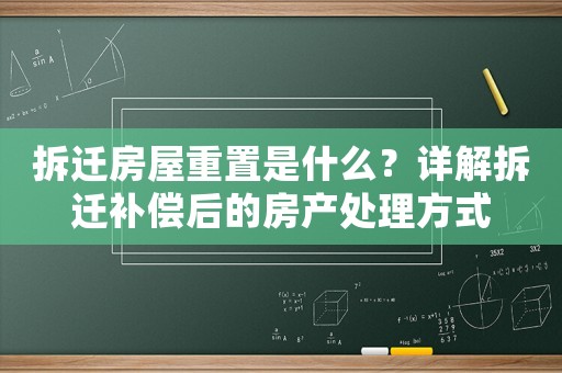 拆遷房屋重置是什么？詳解拆遷補(bǔ)償后的房產(chǎn)處理方式