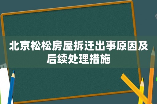 北京松松房屋拆遷出事原因及后續(xù)處理措施