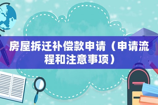 房屋拆遷補(bǔ)償款申請(qǐng)（申請(qǐng)流程和注意事項(xiàng)）