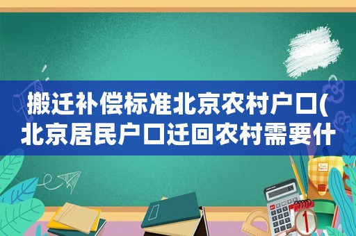搬遷補(bǔ)償標(biāo)準(zhǔn)北京農(nóng)村戶(hù)口(北京居民戶(hù)口遷回農(nóng)村需要什么手續(xù)？)