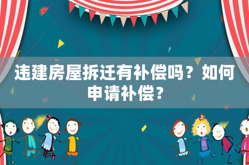違建房屋拆遷有補償嗎？如何申請補償？