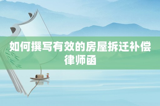 如何撰寫有效的房屋拆遷補(bǔ)償律師函