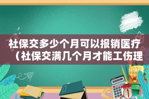 社保交多少個月可以報銷醫(yī)療（社保交滿幾個月才能工傷理賠）
