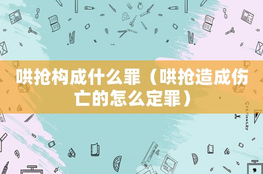 哄搶構(gòu)成什么罪（哄搶造成傷亡的怎么定罪）
