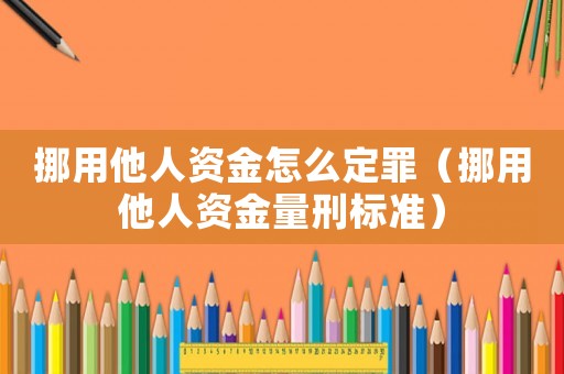 挪用他人資金怎么定罪（挪用他人資金量刑標(biāo)準(zhǔn)）