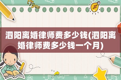 泗陽離婚律師費(fèi)多少錢(泗陽離婚律師費(fèi)多少錢一個(gè)月)